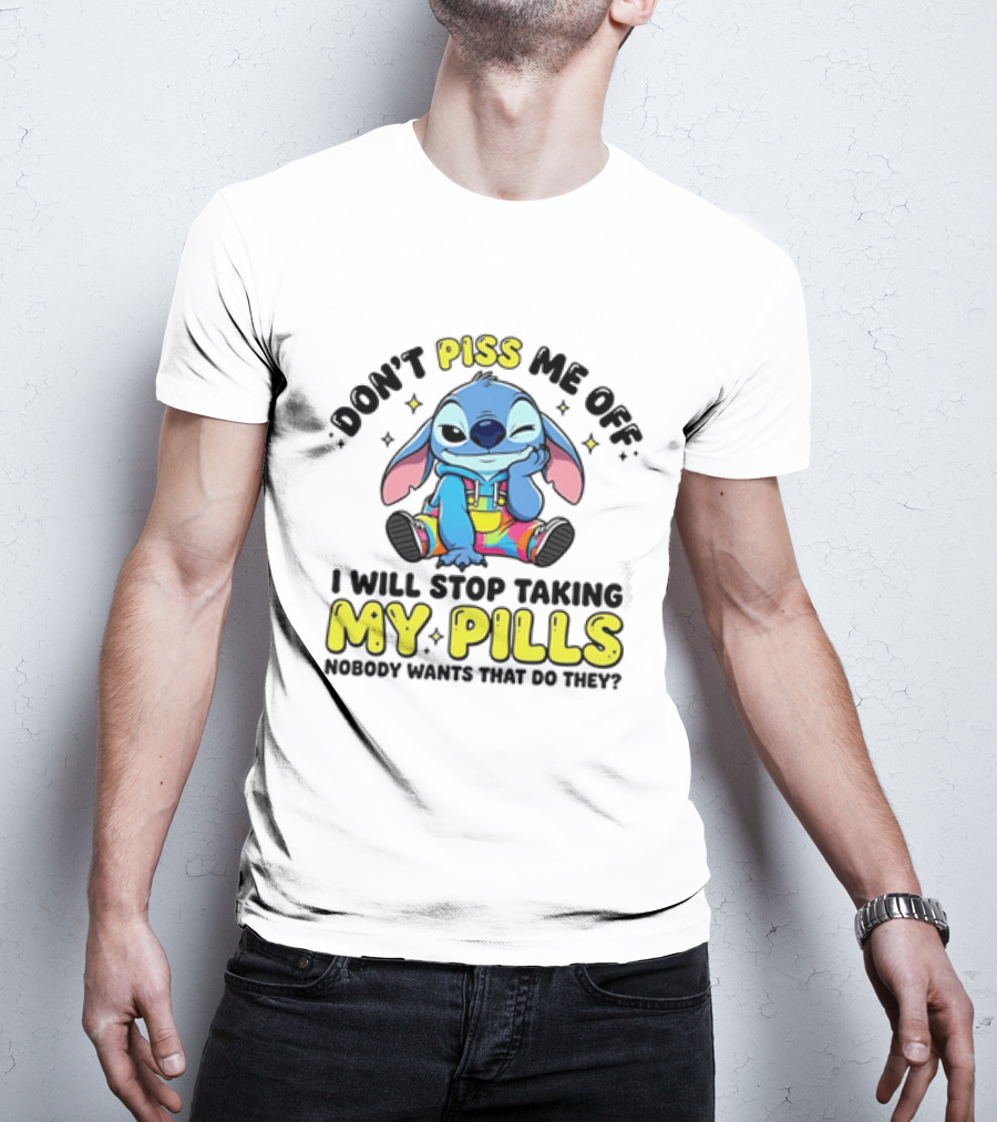 Don't Piss Me Off I Will Stop Taking My Pills What'd They Do T-Shirt