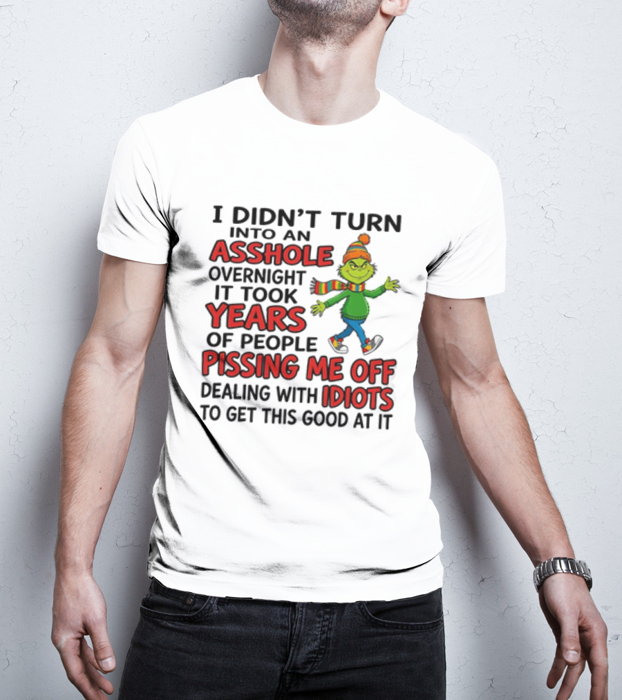 Grinch I Didn't Turn Into An Asshole Overnight It Took Years Of People Pissing Me Off Dealing With Idiots T-Shirt
