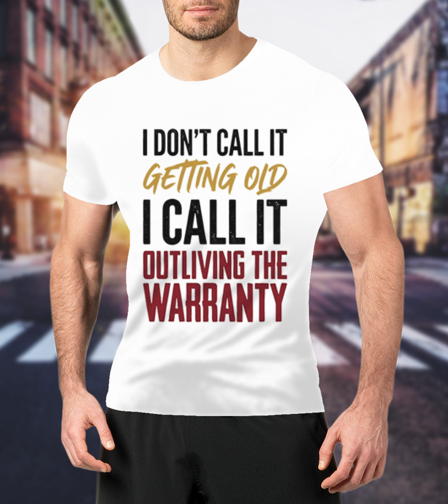 I Don't Call It Getting Old I Call It Outliving The Warranty T-Shirt