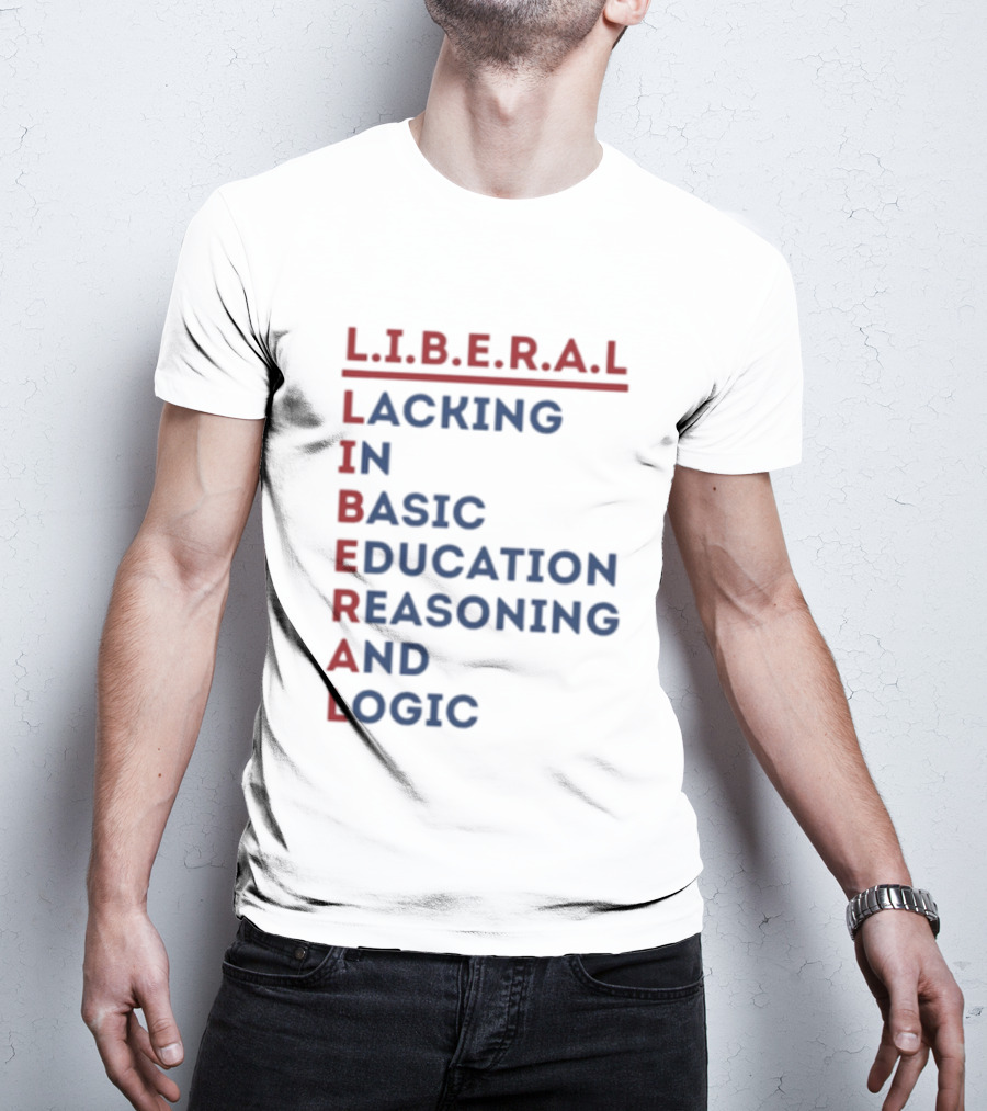 L.I.B.E.R.A.L Lacking In Basic Education Reasoning And Logic T-Shirt