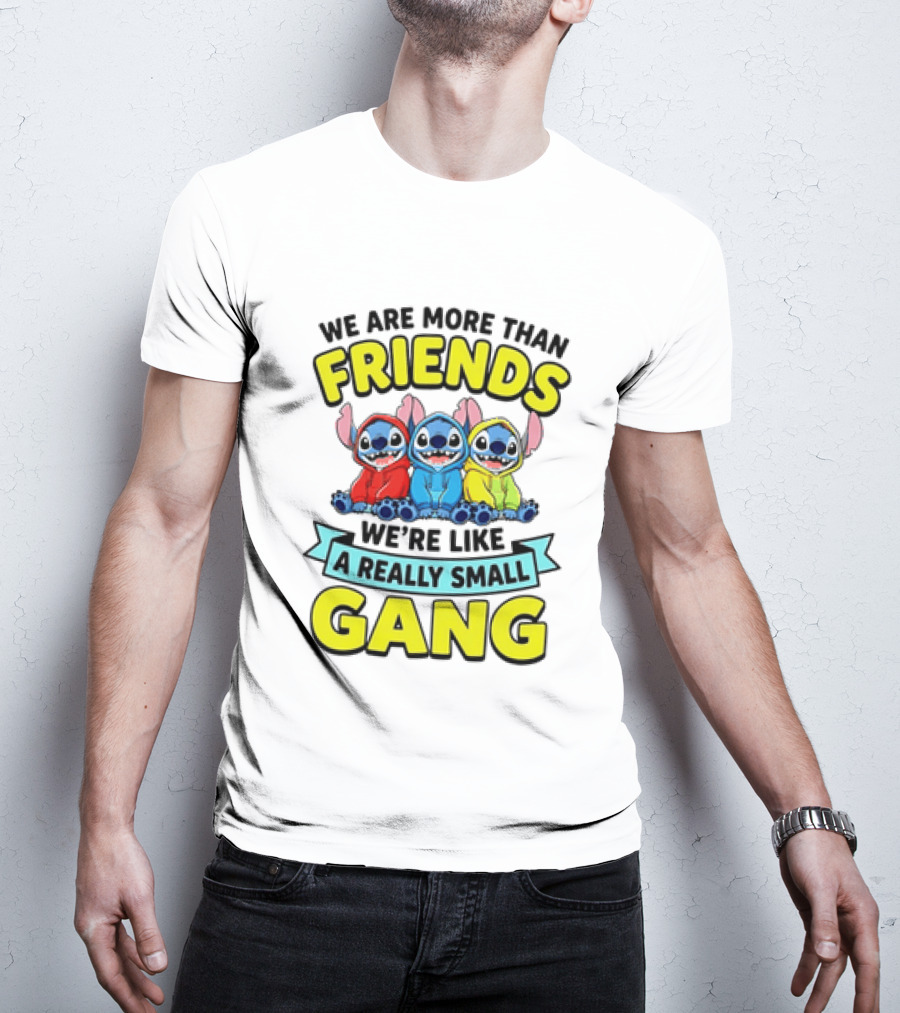 We Are More Than Friends We're Like A Really Small Gang Stitch Trio S T-Shirt