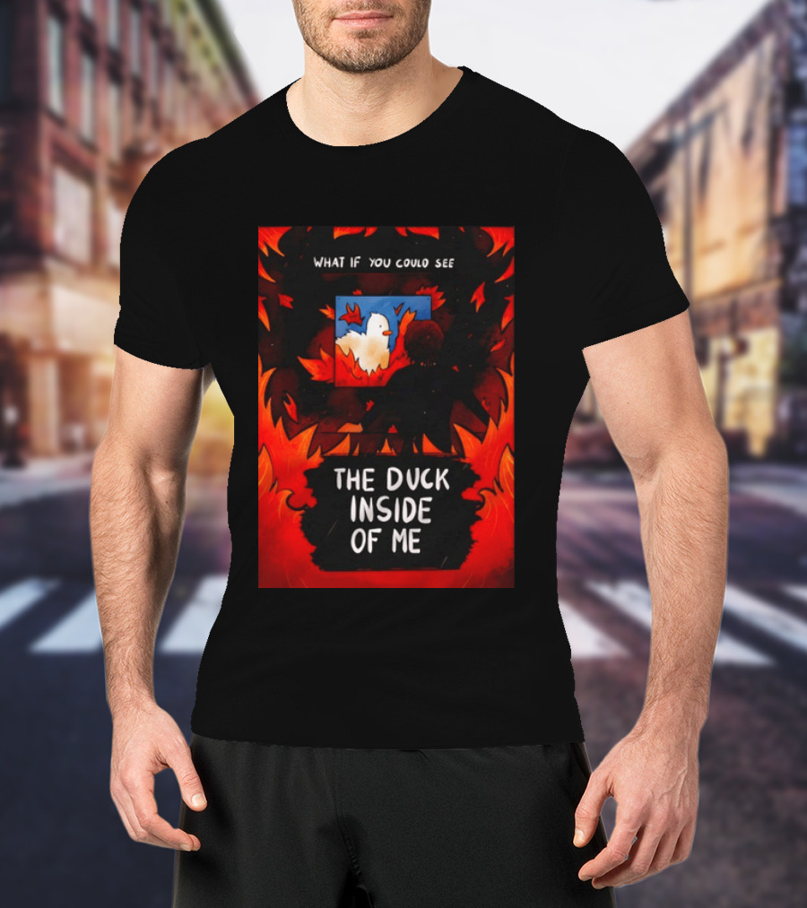 What If You Could See The Duck Inside Of Me T-Shirt
