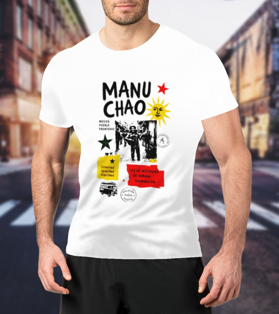 Manu Chao Música Pueblo Libertad Igualdad Dignidad Fronteras Aquí Et Ailleurs La Mêmes Humanité T-Shirt