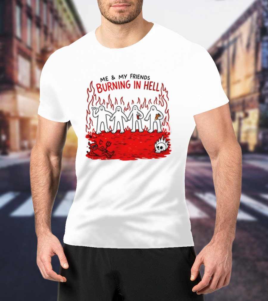Me & My Friends Burning In Hell Demon Pizza Fire Scene T-Shirt