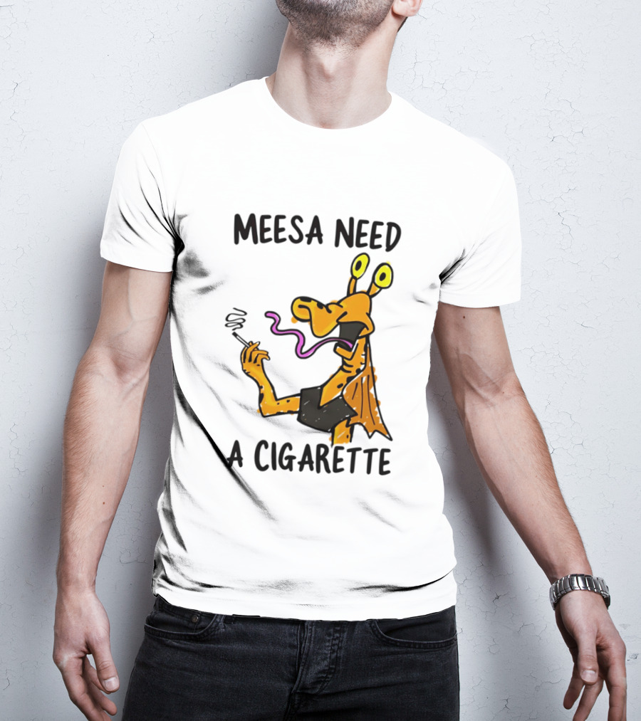 Meesa Need A Cigarette Jar Jar Binks Star Wars Fun Meme T-Shirt