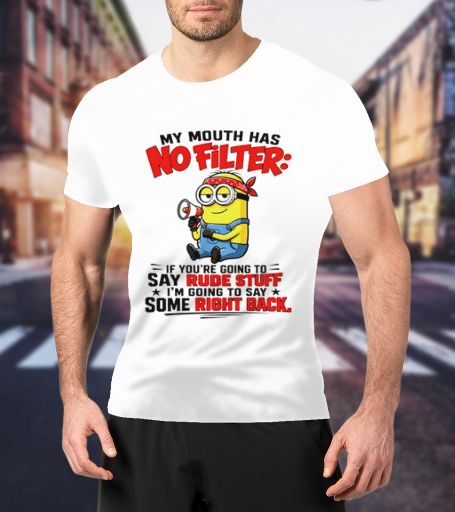 Minion My Mouth Has No Filter If You're Going To Say Rude Stuff I'm Going To Say Some Right Back T-Shirt