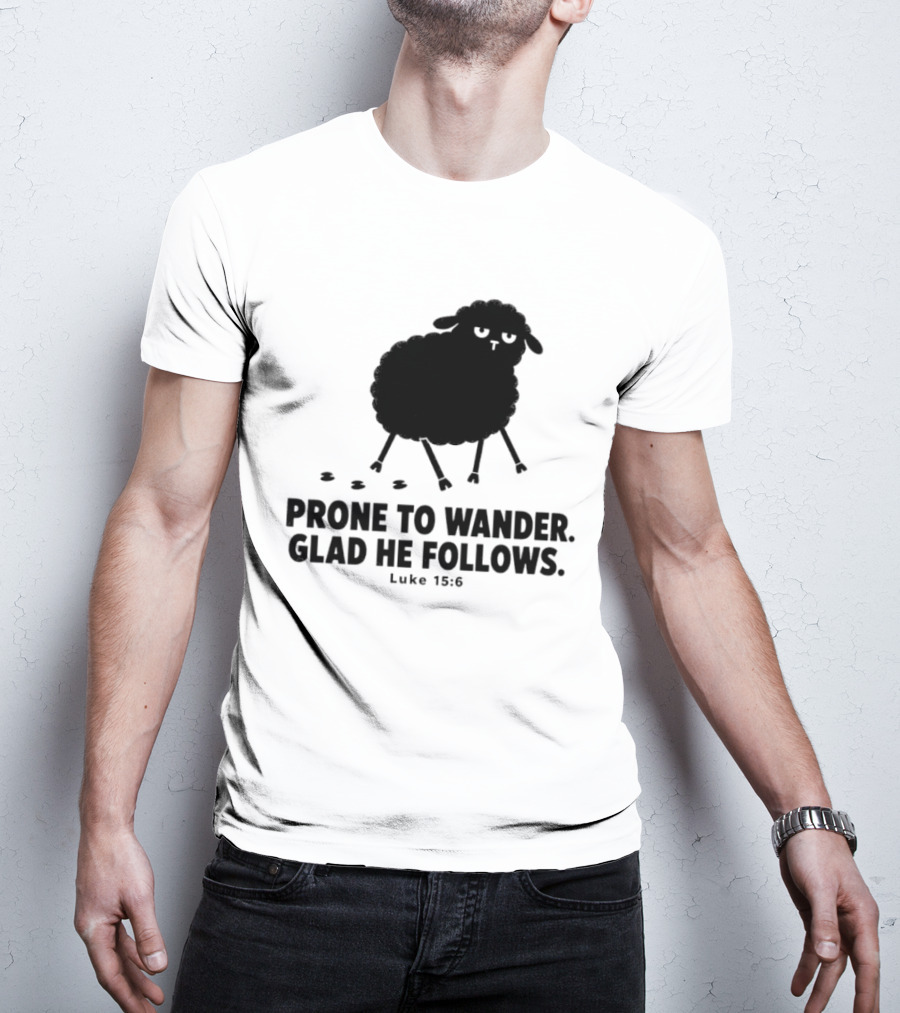 Prone To Wander Glad He Follows Luke 15:6 Sheep Christian Biblical Verse T-Shirt