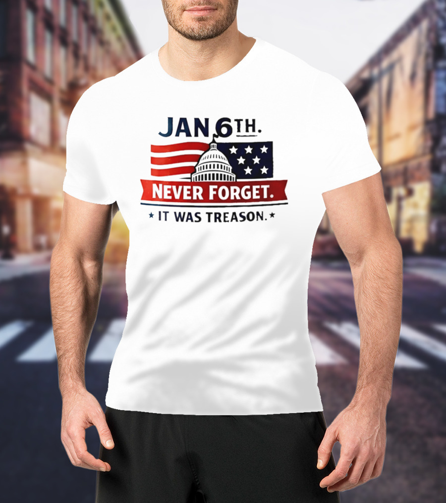 Jan 6th Never Forget It Was Treason Capitol Dome And Flag Stars T-Shirt