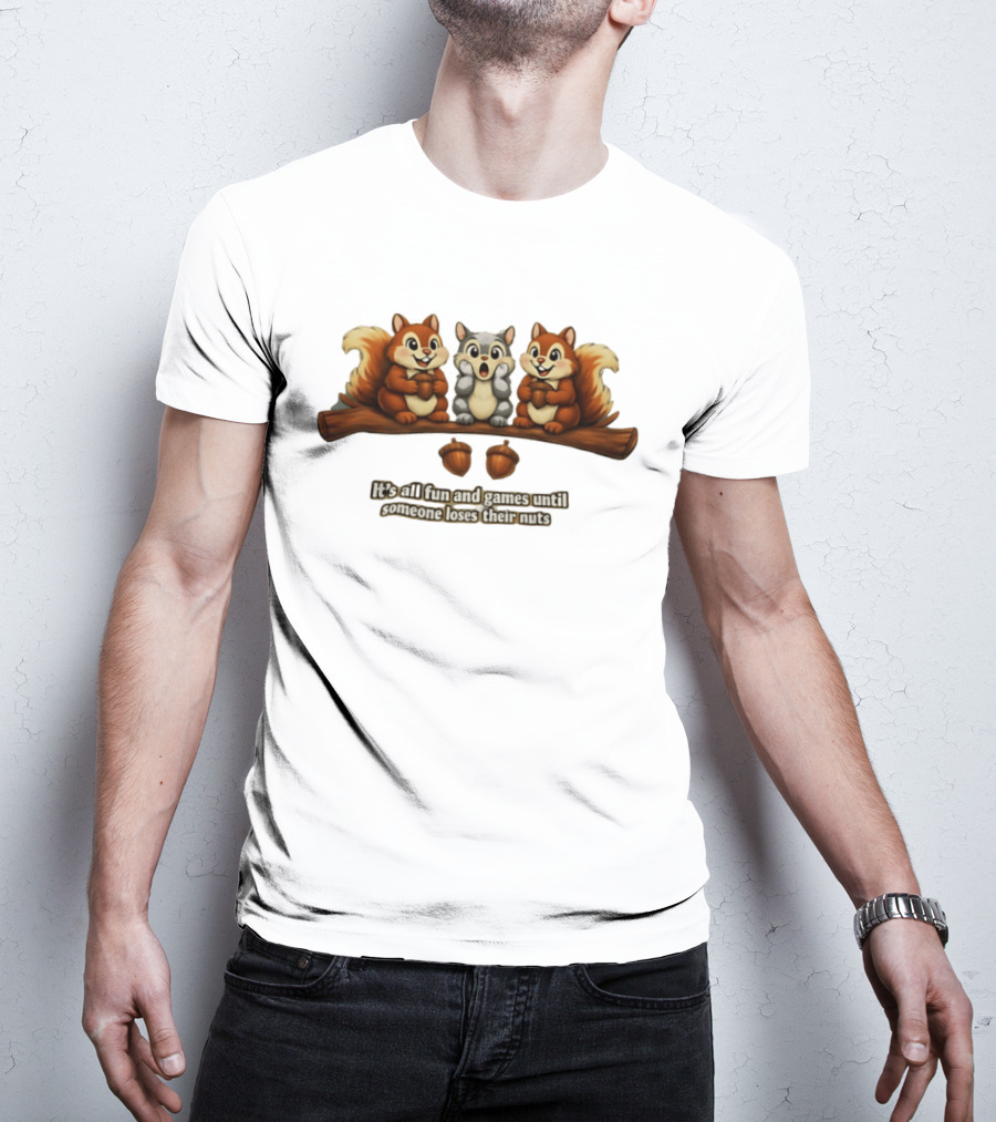 Squirrels Fun And Games Until Someone Loses Nuts T-Shirt