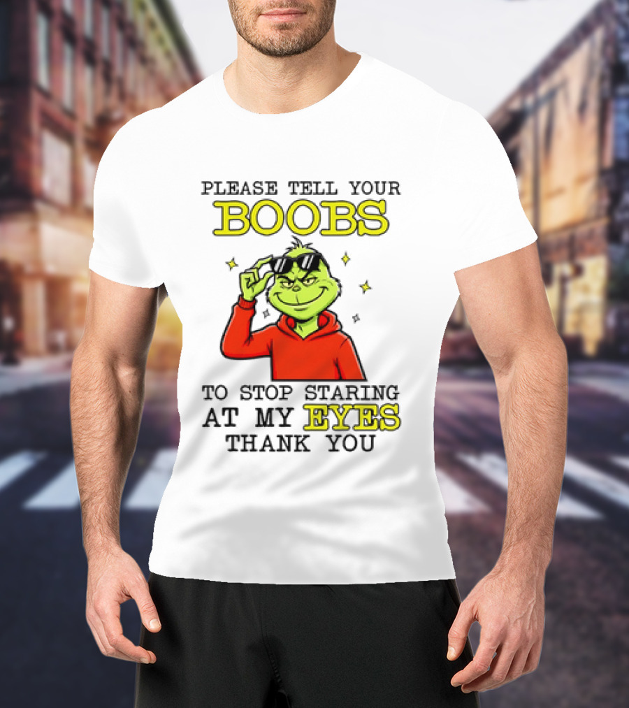 Please Tell Your Boobs To Stop Staring At My Eyes Thank You Grinch T-Shirt