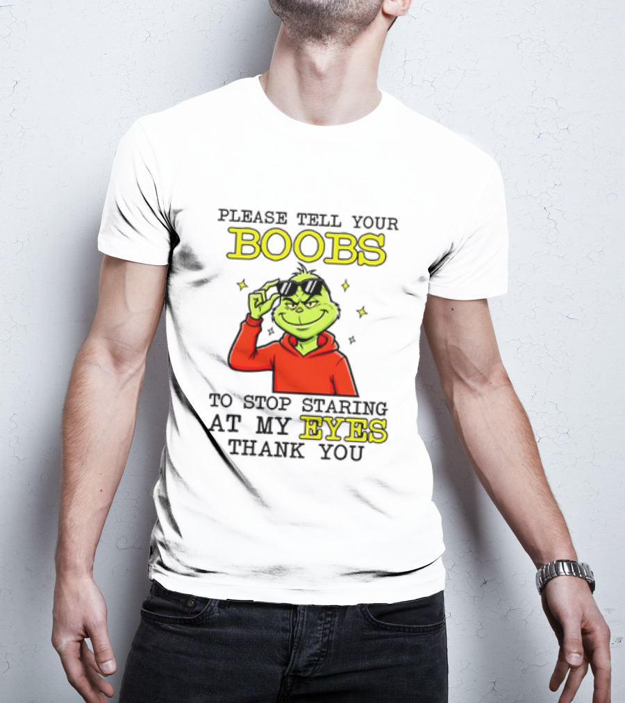 Please Tell Your Boobs To Stop Staring At My Eyes Thank You Grinch T-Shirt