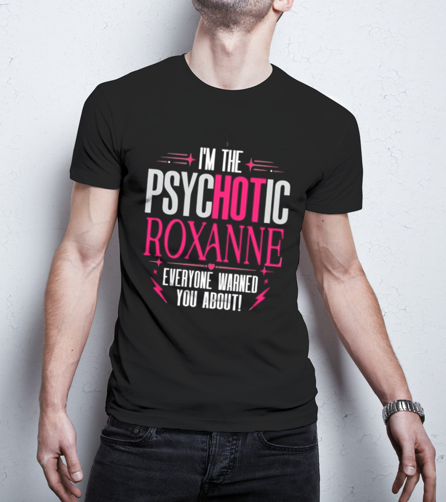 I'm The Psychotic Hot Roxanne Everyone Warned You About With Stars And Hearts T-Shirt