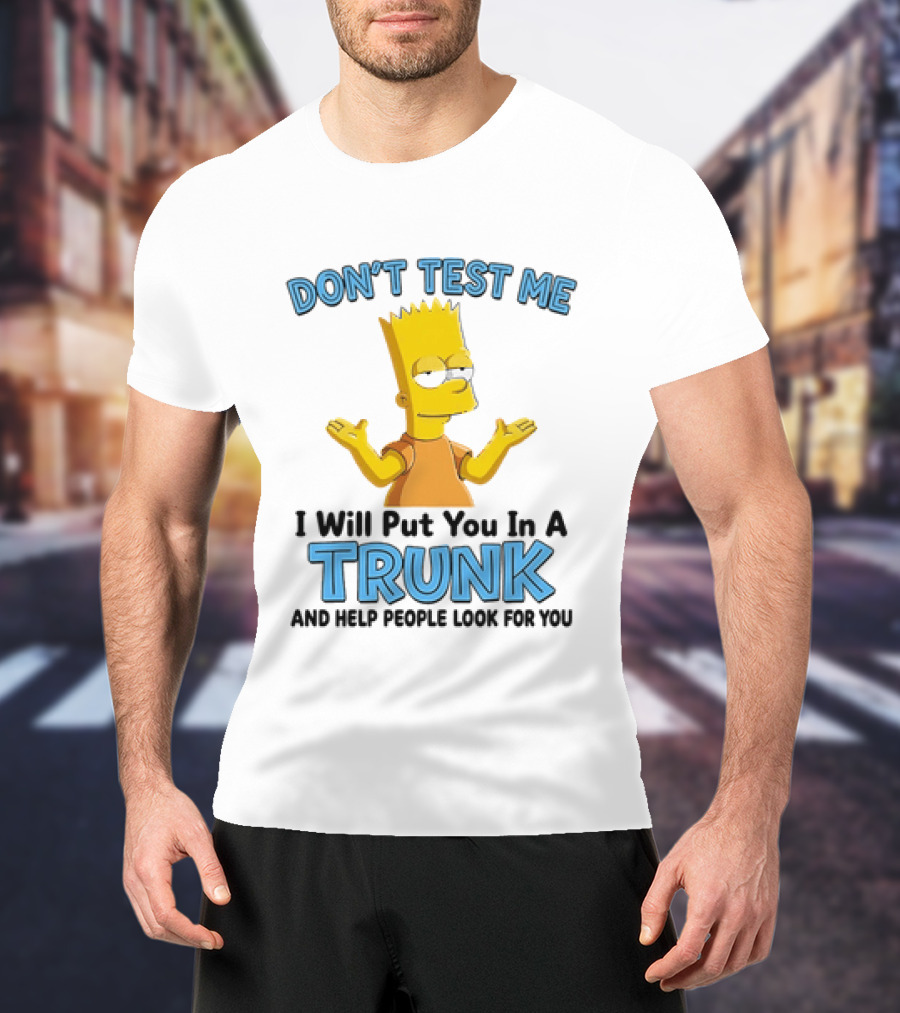Bart Simpson Don't Test Me I Will Put You In A Trunk T-Shirt