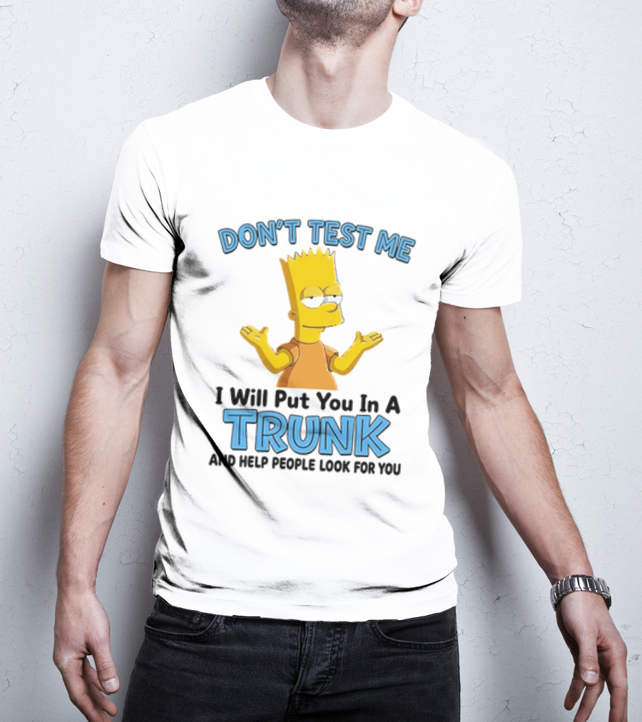 Bart Simpson Don't Test Me I Will Put You In A Trunk T-Shirt
