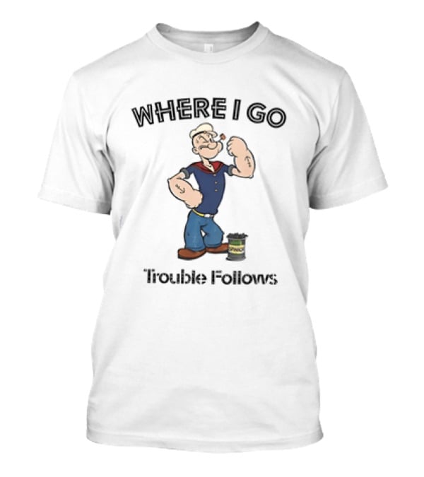 Popeye Where I Go Trouble Follows Vintage Cartoon T-Shirt