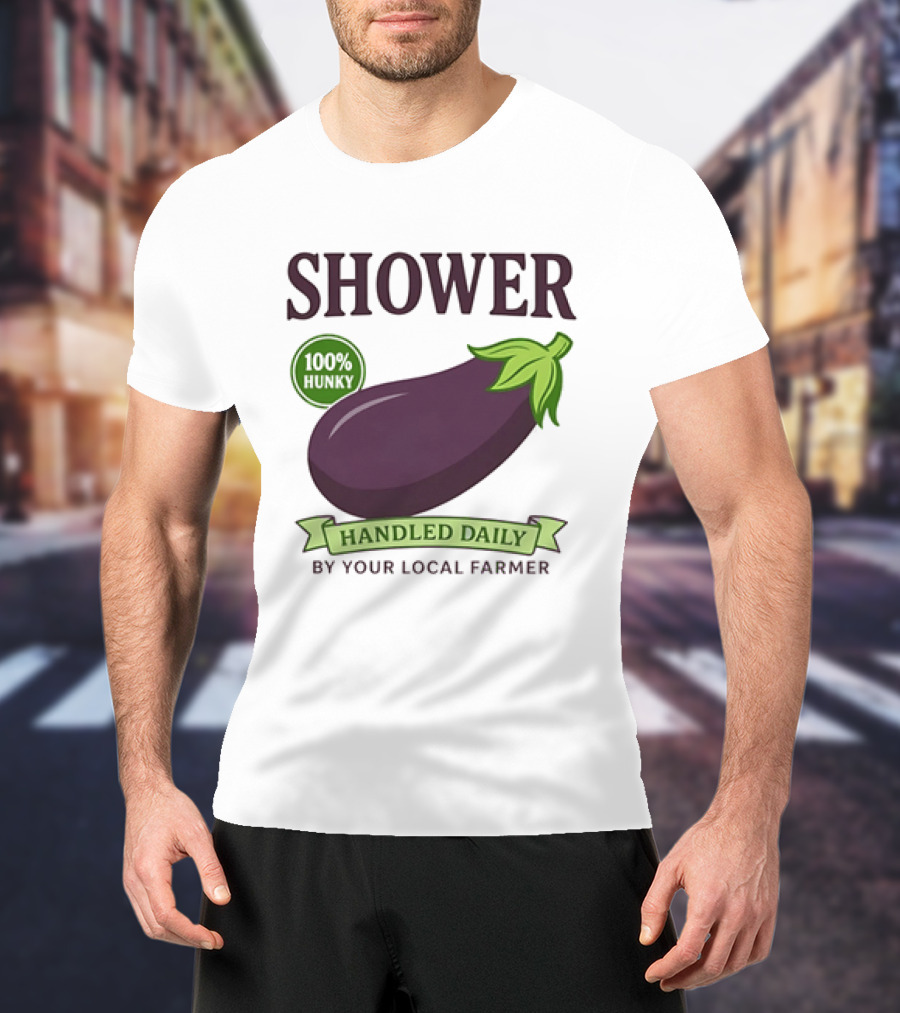Shower 100% Hunky Handled Daily By Your Local Farmer Eggplant T-Shirt