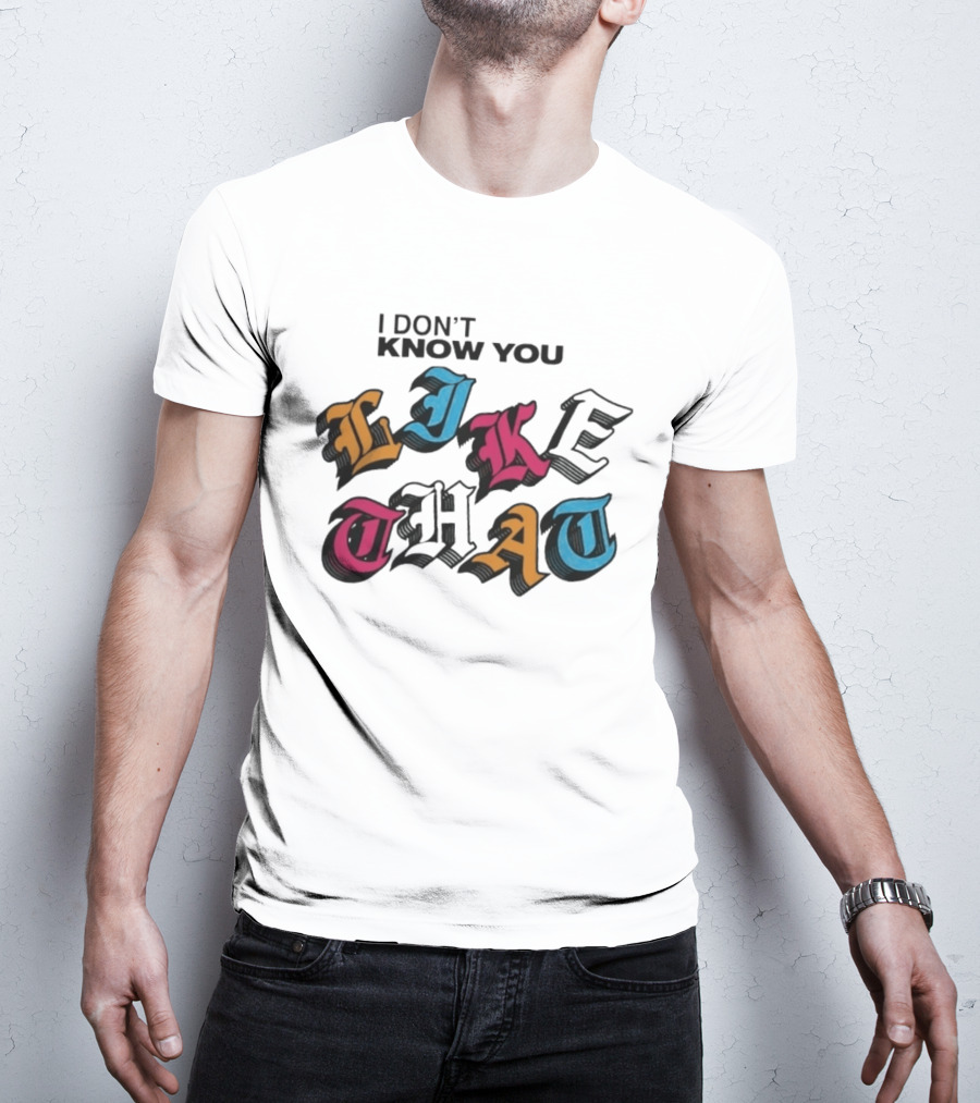 I Don't Know You Like That Streetwear Clothing T-Shirt