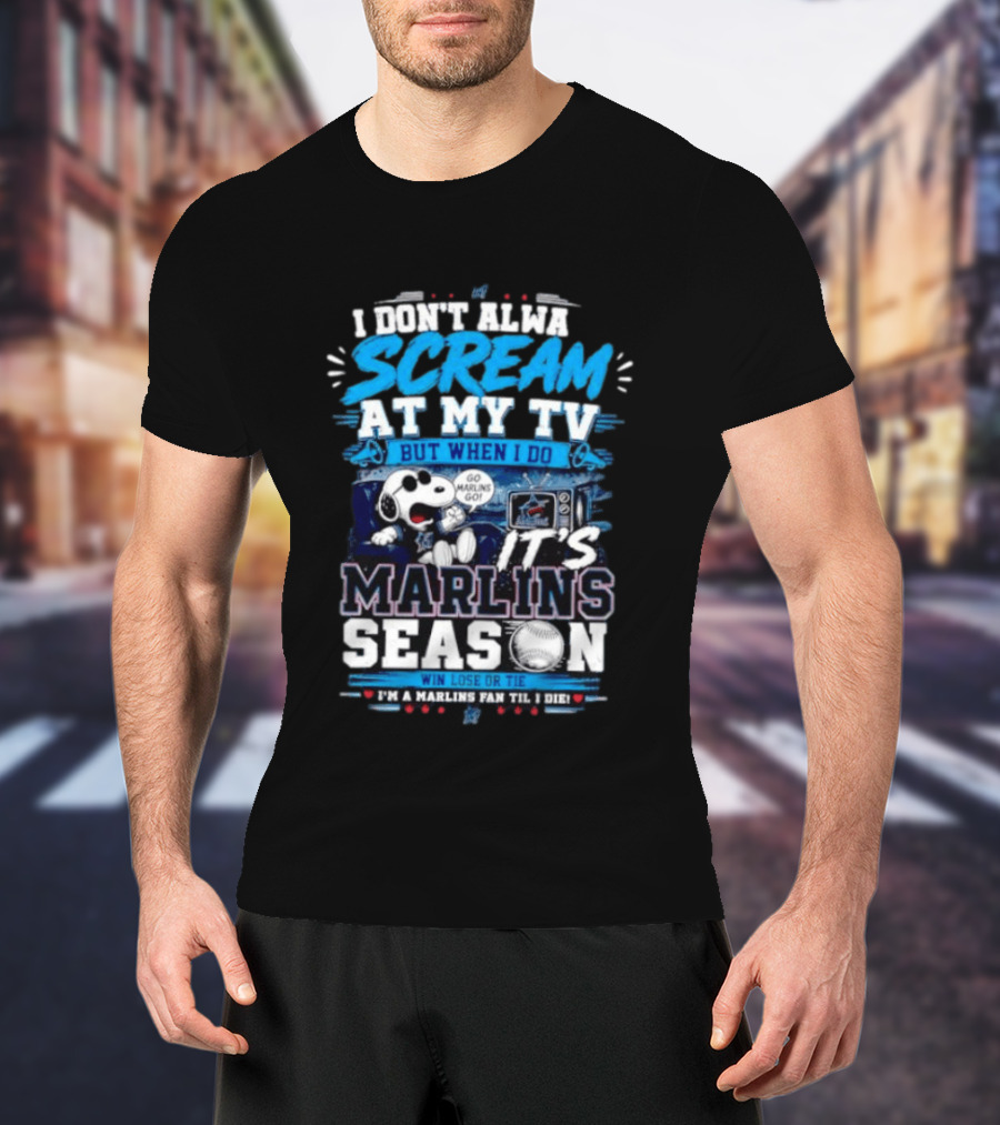 I Don't Always Scream At My TV But When I Do It's Marlins Season Go Marlins Win Lose Or Tie I'm A Marlins Fan Til I Die T-Shirt