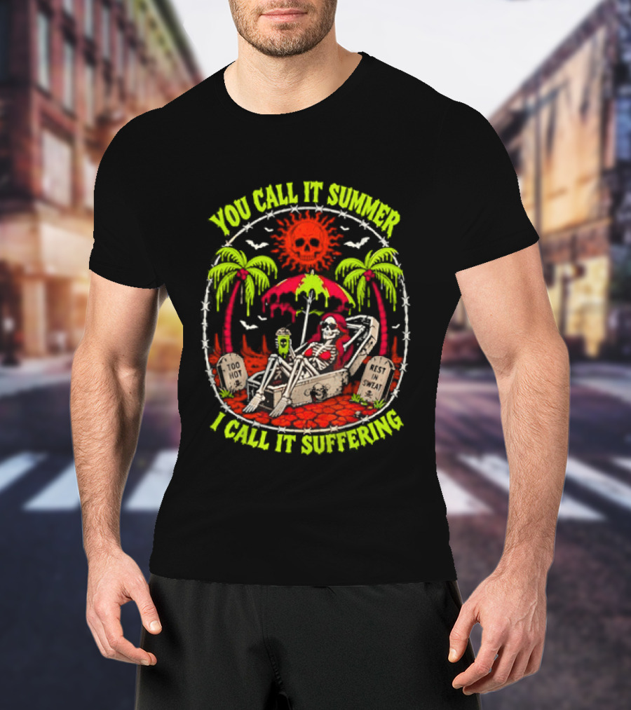 Skeleton Relaxing In Coffin Under Hot Sun You Call It Summer I Call It Suffering Too Hot In Sweat T-Shirt