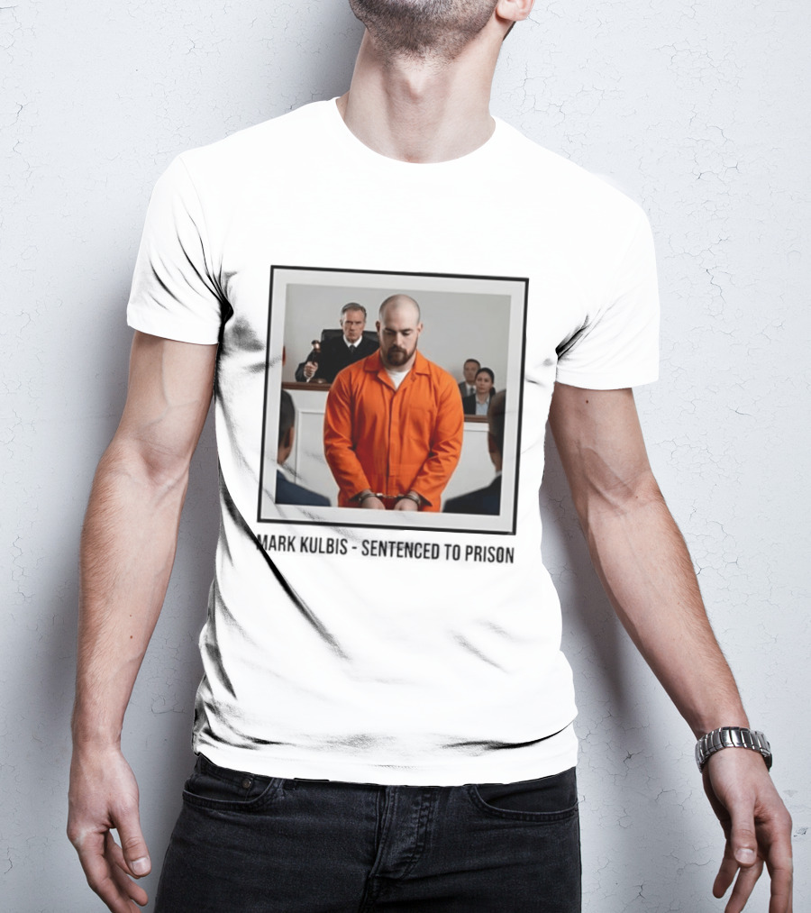 Mark Kulbis Prosecution Court Sentence Prison T-Shirt