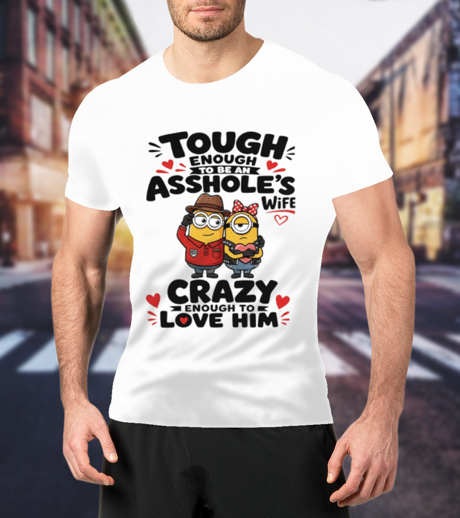 Tough Enough To Be An Asshole's Wife Crazy Enough To Love Him Minions Couple T-Shirt