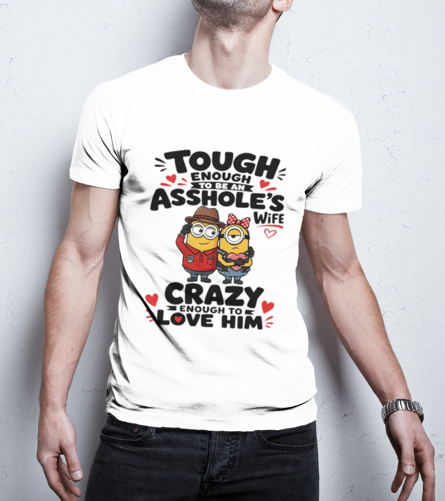 Tough Enough To Be An Asshole's Wife Crazy Enough To Love Him Minions Couple T-Shirt