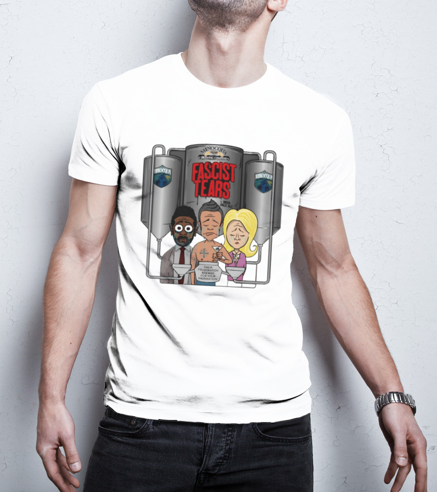 Minocqua Brewing Company Fascist Tears India Pale Ale Their Frustration Brewed For Your Inebriation Political Cartoon T-Shirt