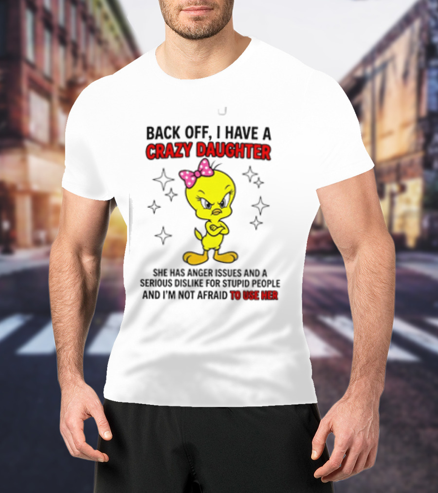 Tweety Bird Back Off Crazy Daughter Anger Issues Not Afraid To Use Her T-Shirt