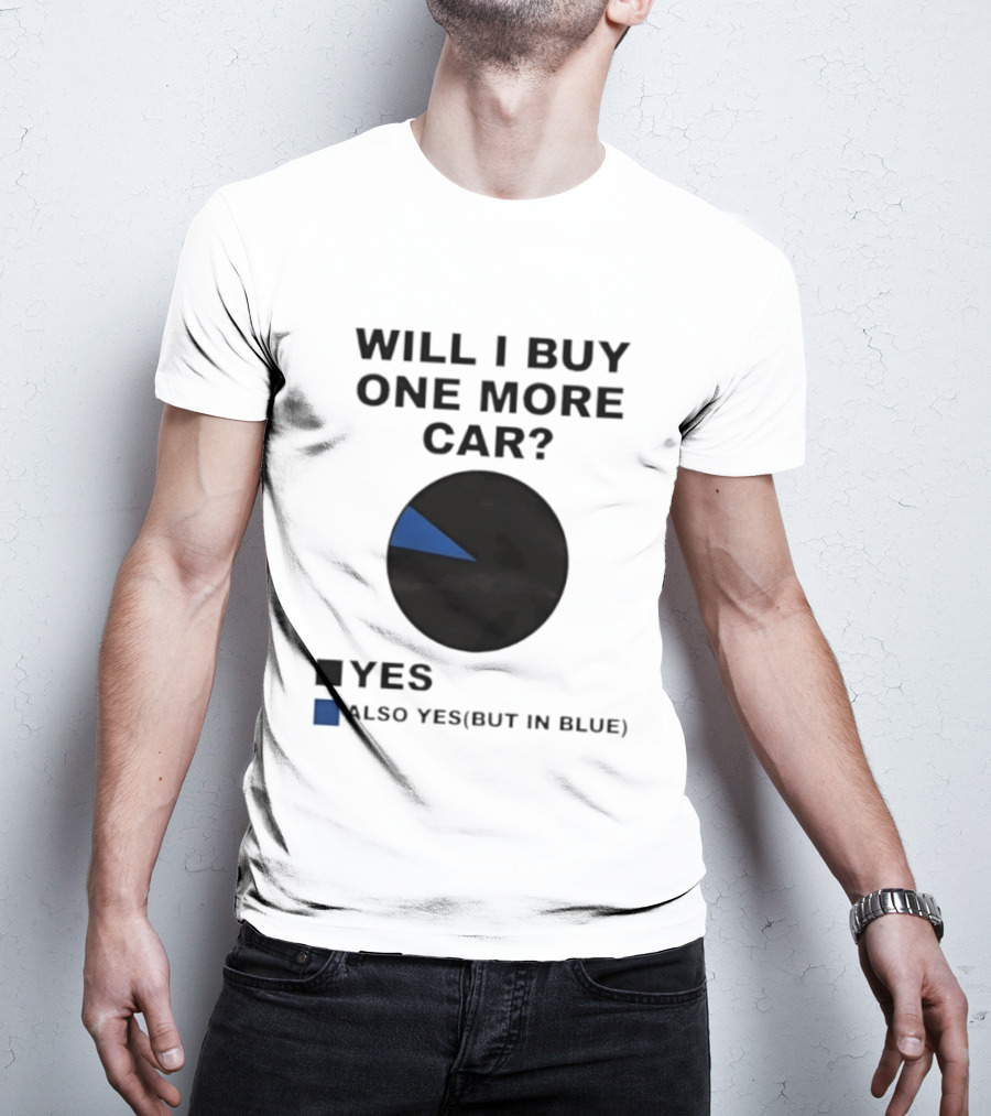Will I Buy One More Car Yes Also Yes But In Blue Pie Chart T-Shirt