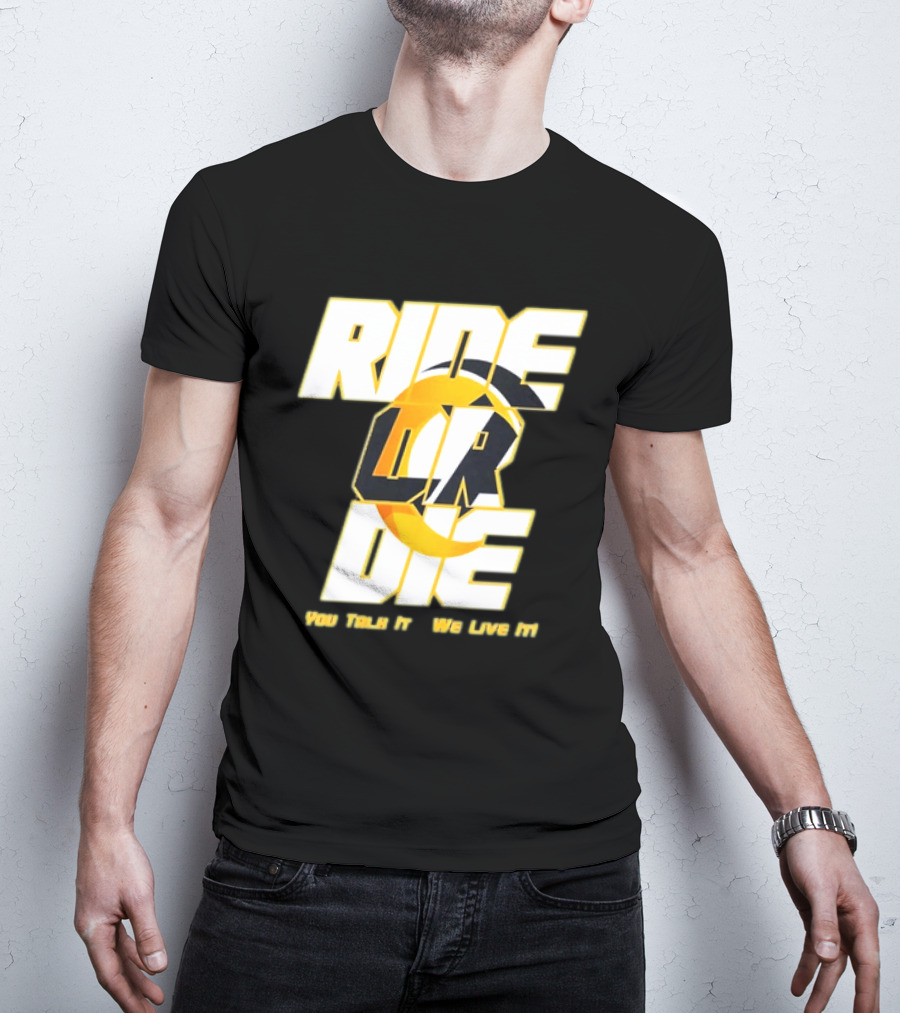 You Talk It We Live It Ride Or Die T-Shirt