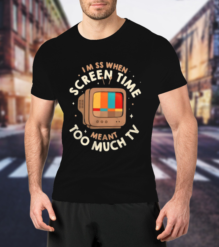 I Miss When Screen Time Meant Too Much TV 90s Nostalgia Humor Retro Television T-Shirt