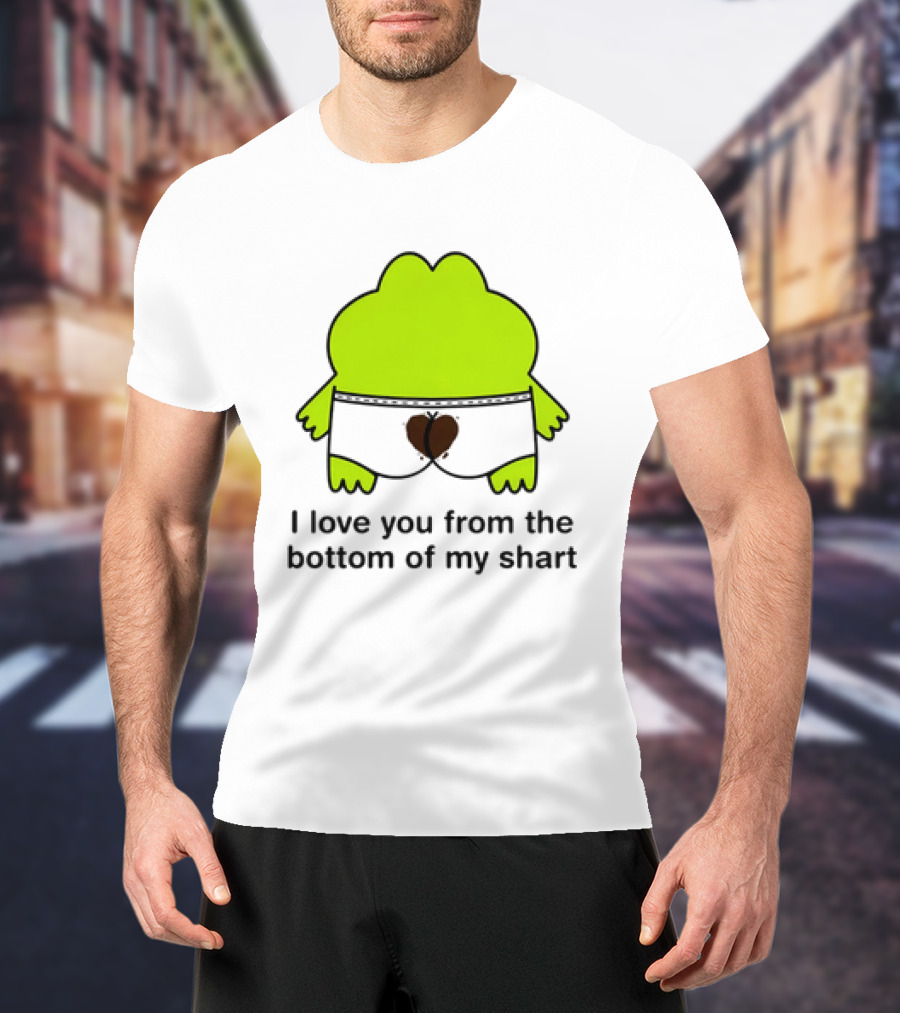 Frog I Love You From The Bottom Of My Shart Funny Green Cartoon T-Shirt