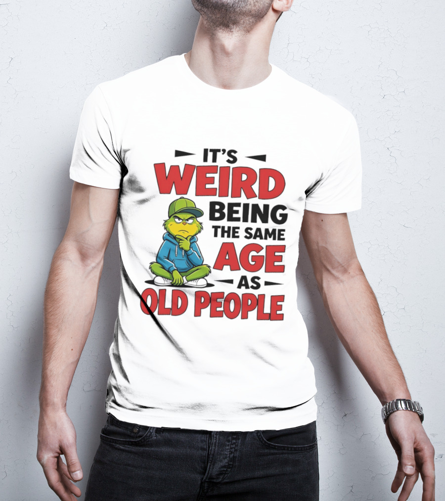 Weird Being The Same Age As Old People Grinch T-Shirt