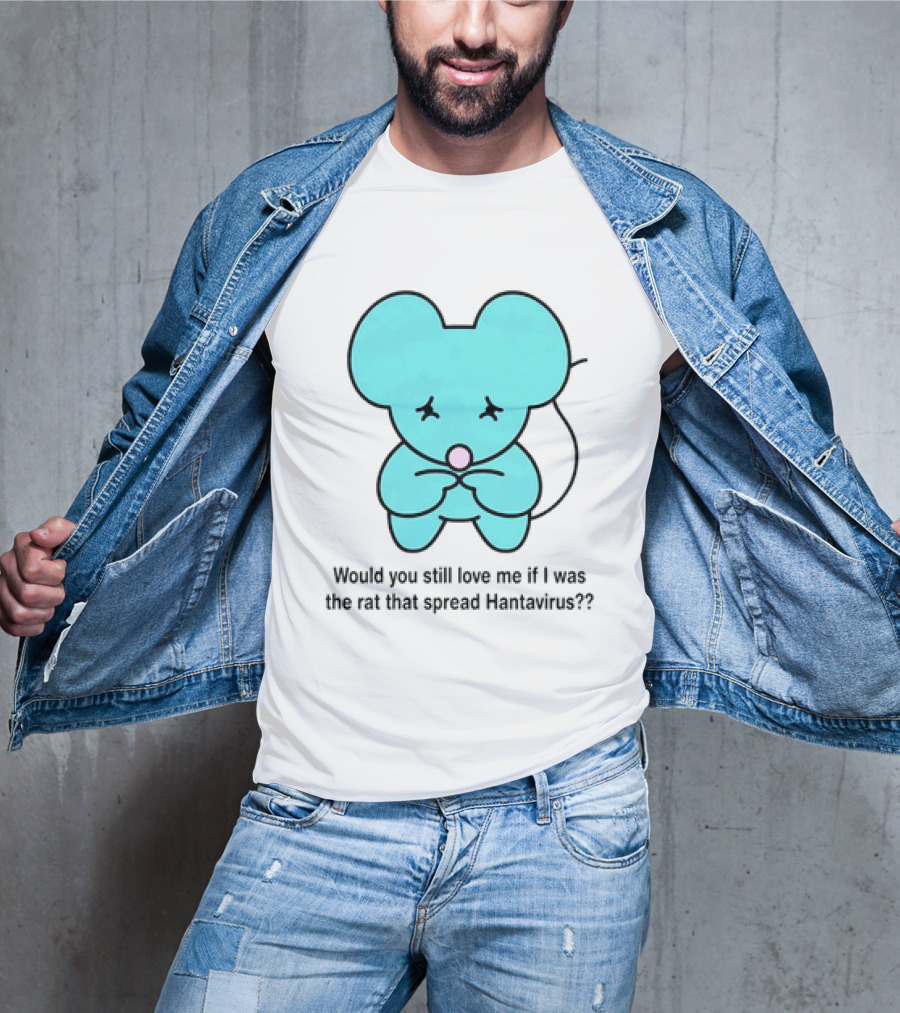 Would You Still Love Me If I Was The Rat That Spread Hantavirus Lonely Blue Rat T-Shirt