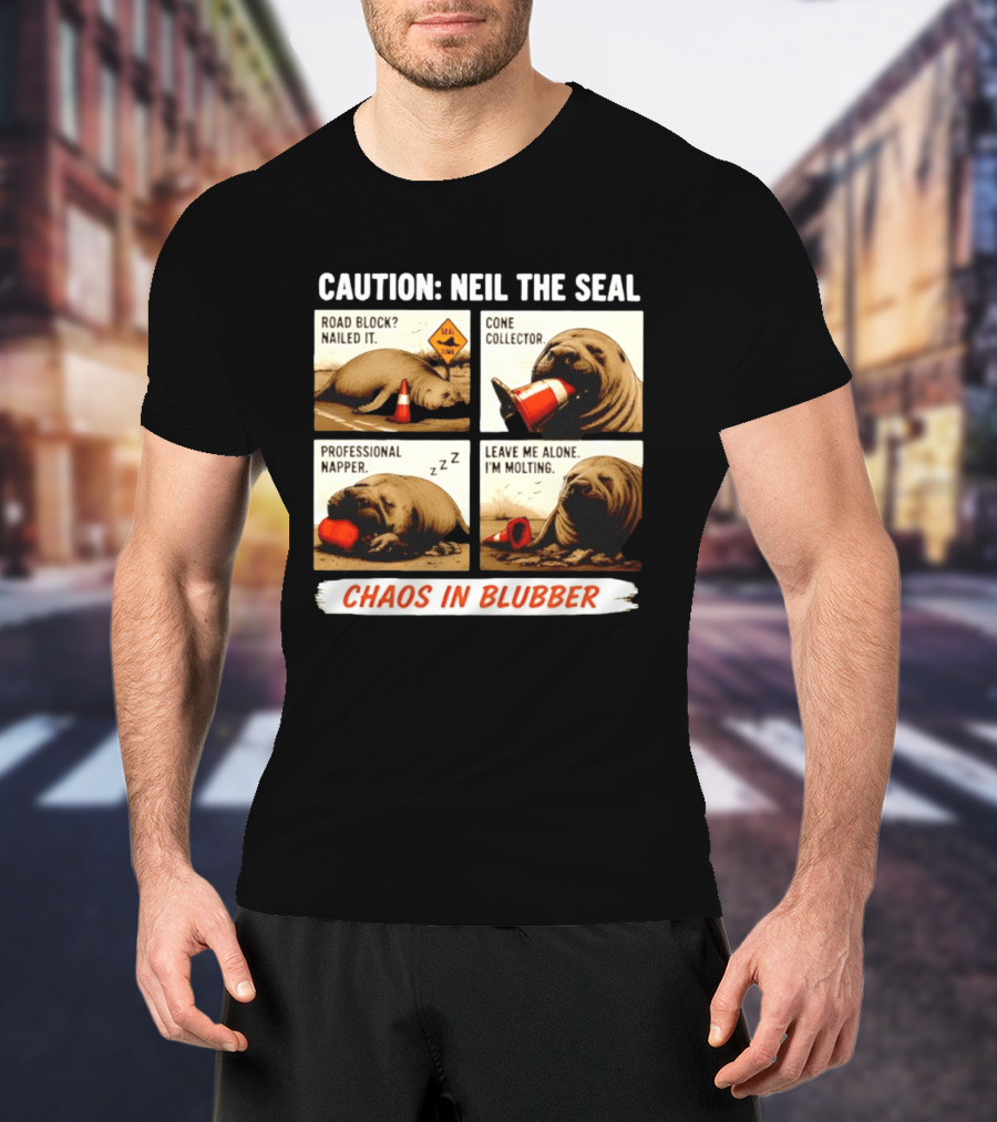 Caution Neil The Seal Road Block Nailed It Cone Collector Professional Napper Chaos In Blubber T-Shirt