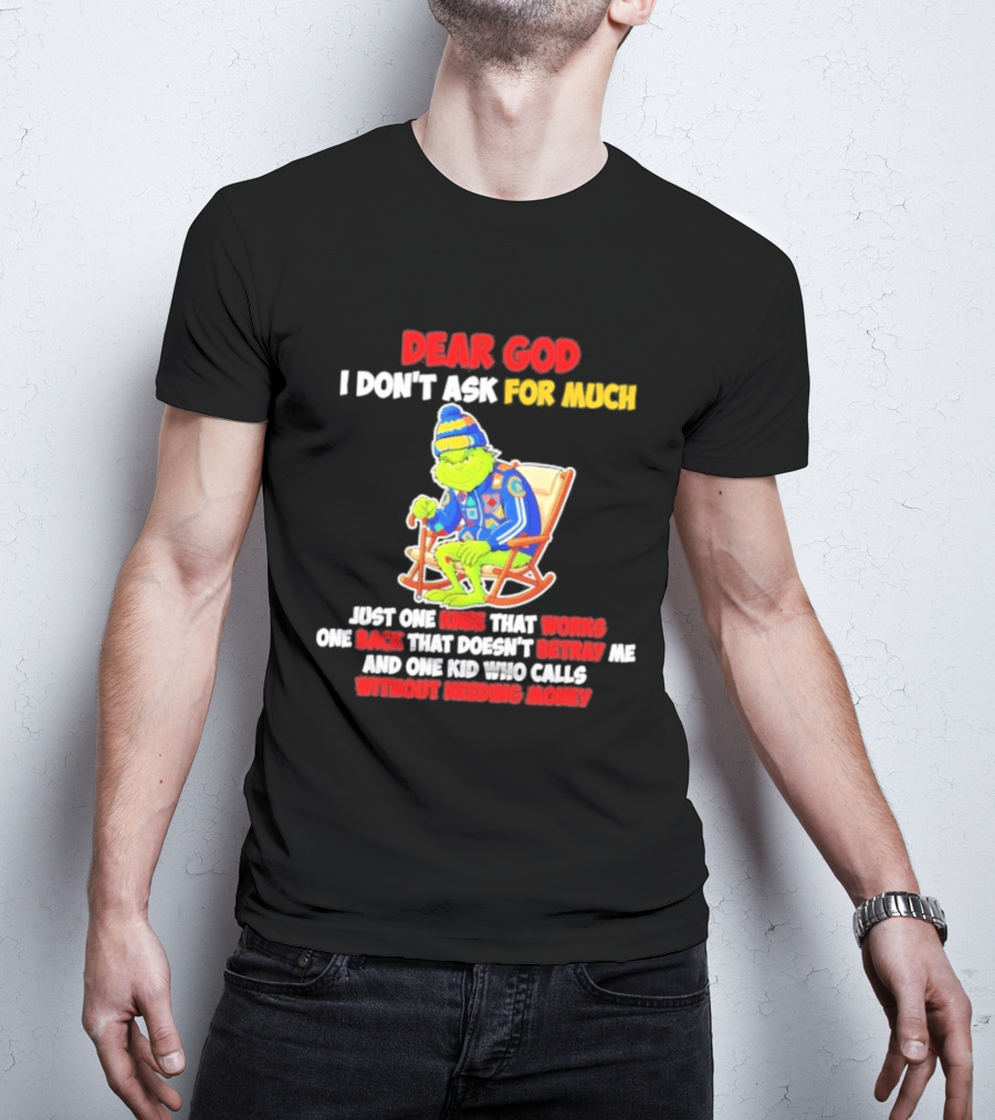 Dear God I Don't Ask For Much Just One Knee That Works One Back That Doesn't Betray Me And One Kid Who Calls Without Needing Money T-Shirt