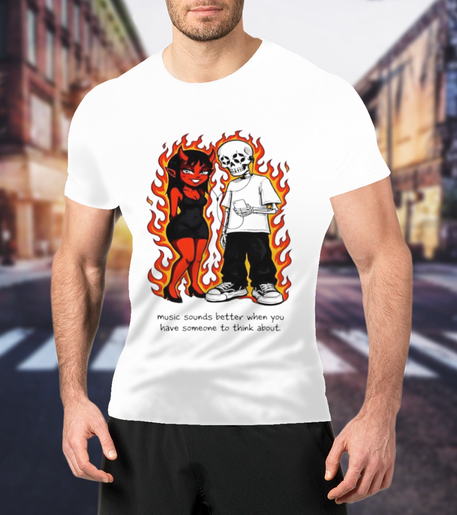 Devil And Skeleton Music Sounds Better Fire Flames When You Have Someone To Think About T-Shirt