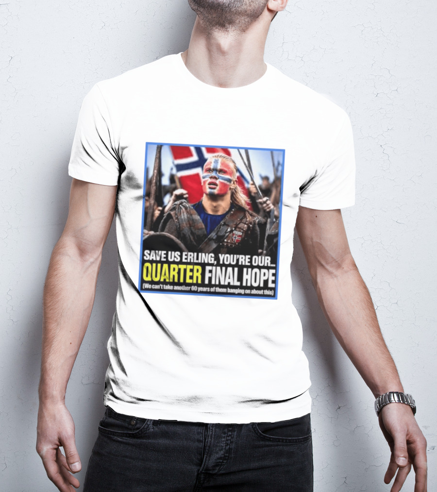 Save Us Erling You're Our Quarter Final Hope Norway Football National Pride T-Shirt
