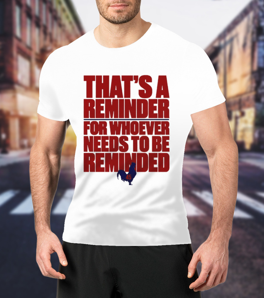 That's A Reminder For Whoever Needs To Be Reminded 45 T-Shirt