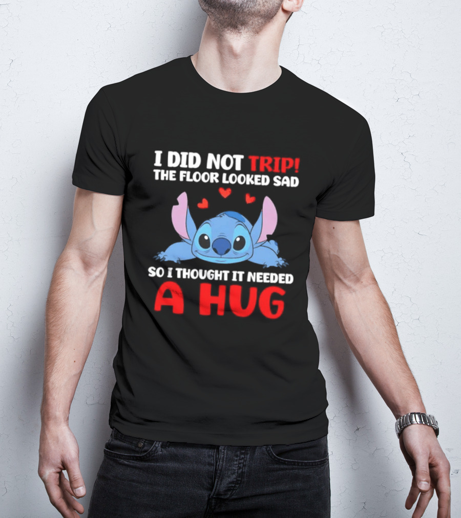 I Did Not Trip The Floor Looked Sad Stitch Thought It Needed A Hug T-Shirt