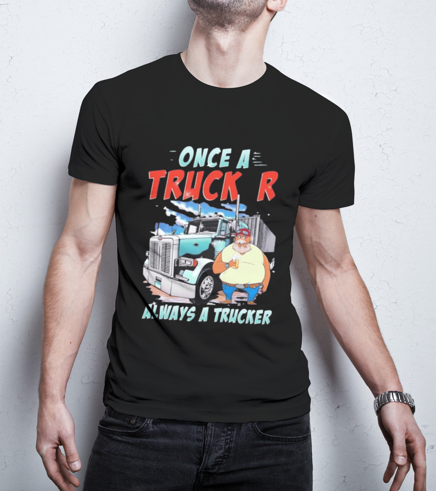 Once A Trucker Always A Trucker Cartoon Driver With Beer And Big Rig Truck T-Shirt