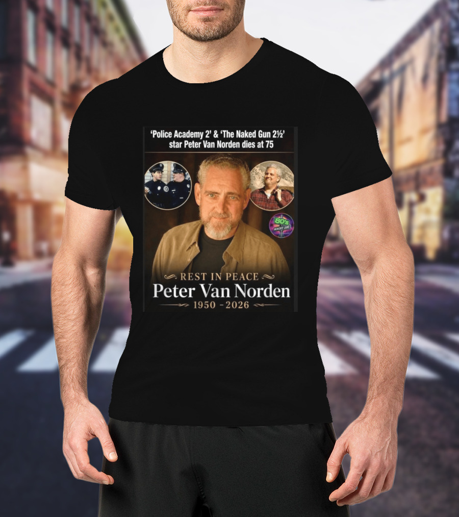 Rest In Peace 'Police Academy 2' & 'The Naked Gun 2½' Star Peter Van Norden 1950 2026 T-Shirt