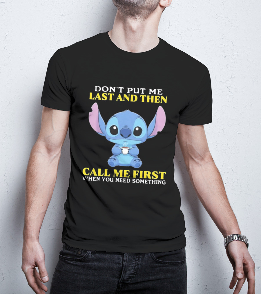 Don't Put Me Last And Then Call Me First When You Need Something Stitch T-Shirt