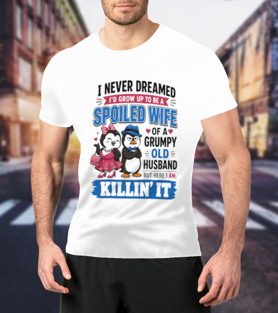 Penguin Spoiled Wife Grumpy Old Husband Killin' It T-Shirt
