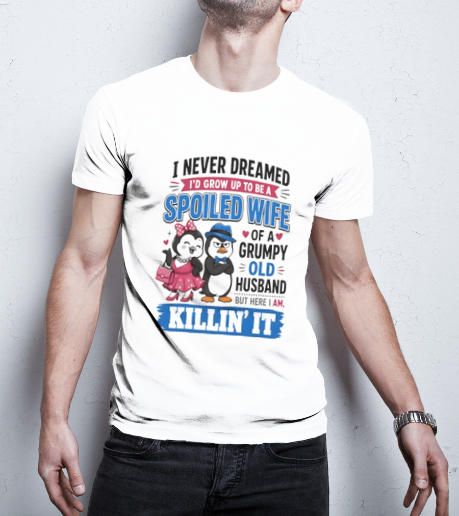 Penguin Spoiled Wife Grumpy Old Husband Killin' It T-Shirt