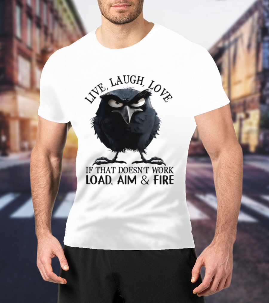 Live Laugh Love Grumpy Bird If That Doesn't Work Load Aim Fire T-Shirt