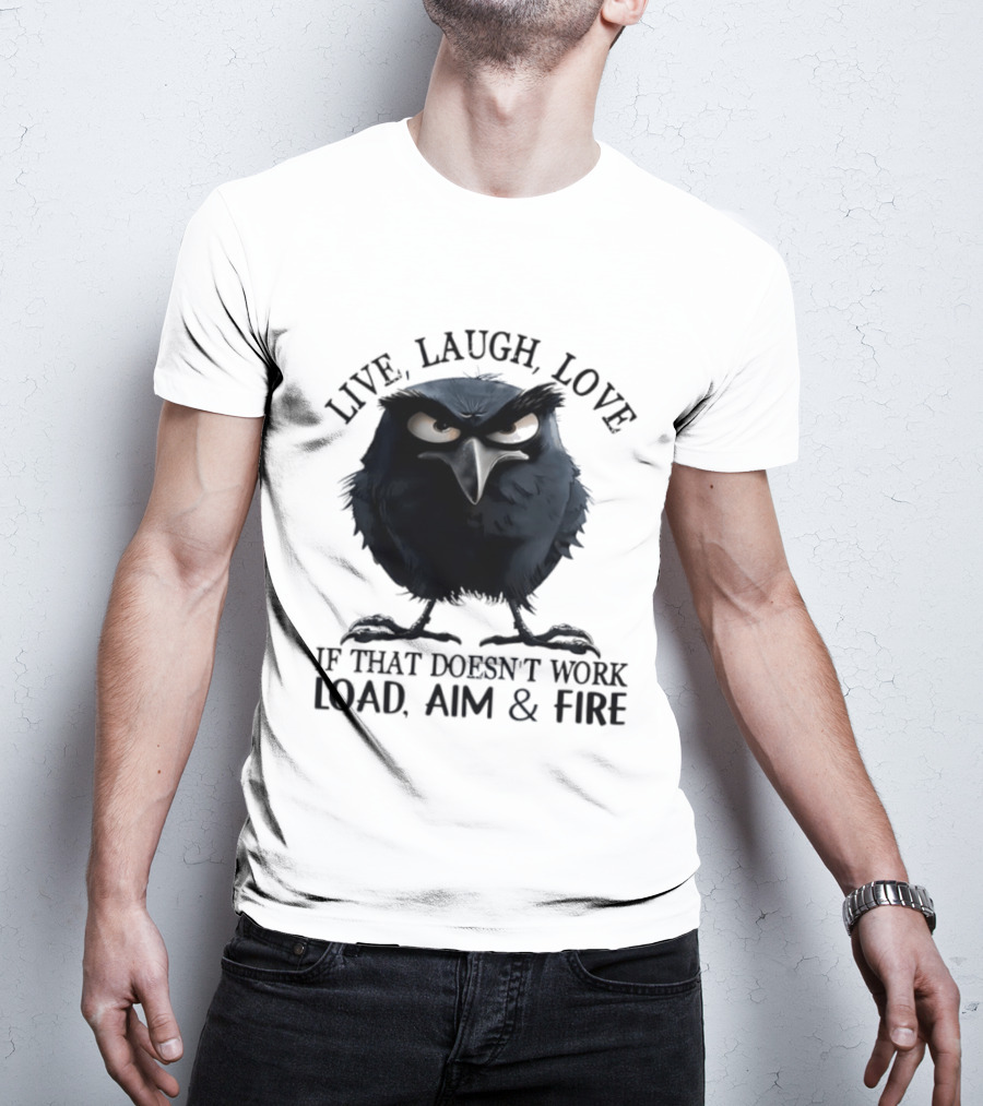 Live Laugh Love Grumpy Bird If That Doesn't Work Load Aim Fire T-Shirt