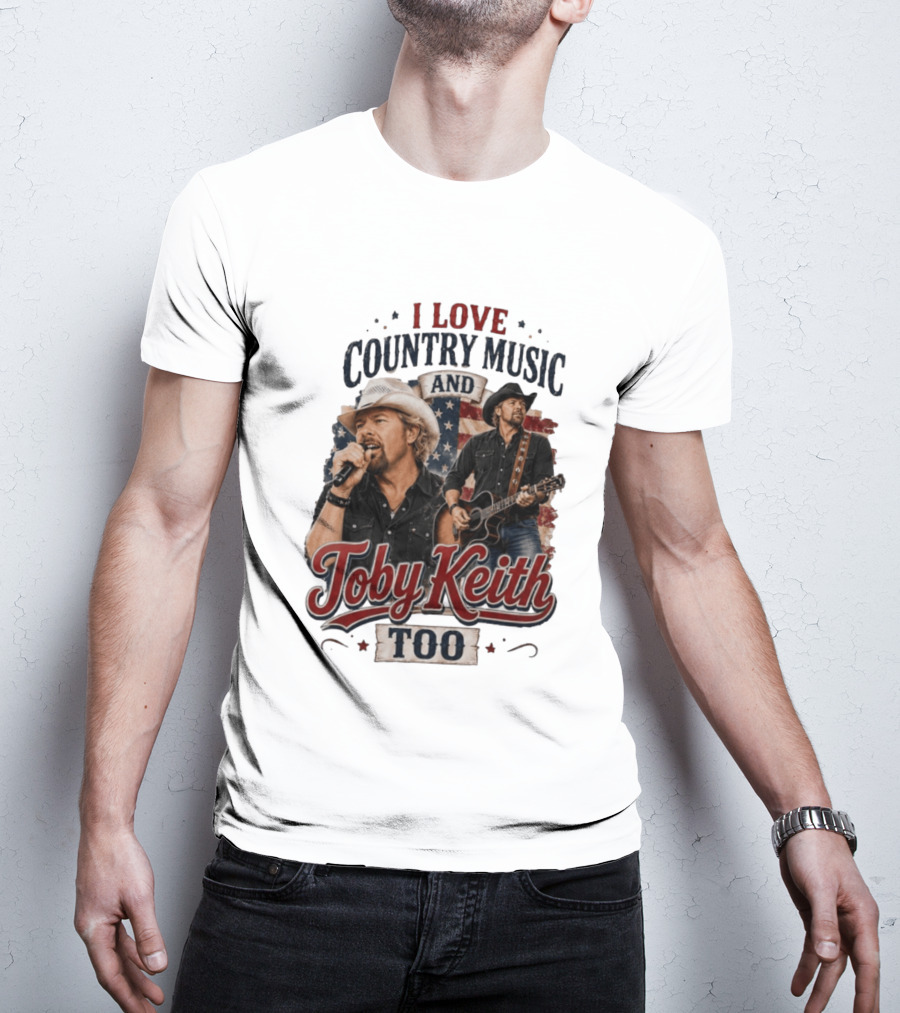 I Love Country Music And Toby Keith Too Patriotic T-Shirt