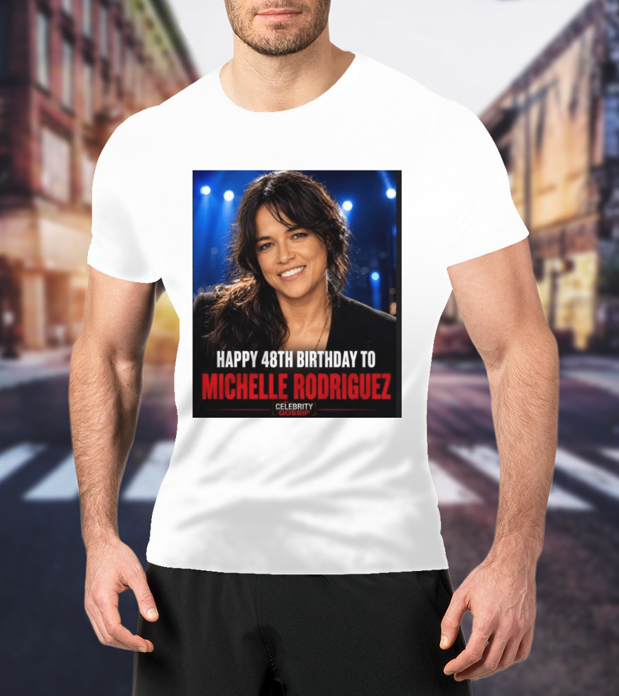 Happy 48th Birthday To Michelle Rodriguez Celebrity Gossip T-Shirt