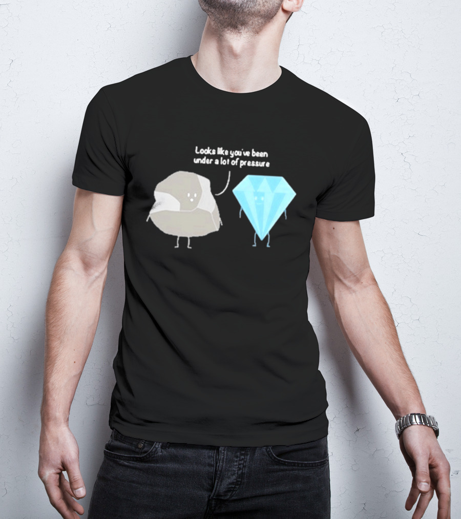 Looks Like You've Been Under A Lot Of Pressure Diamond Geologist T-Shirt
